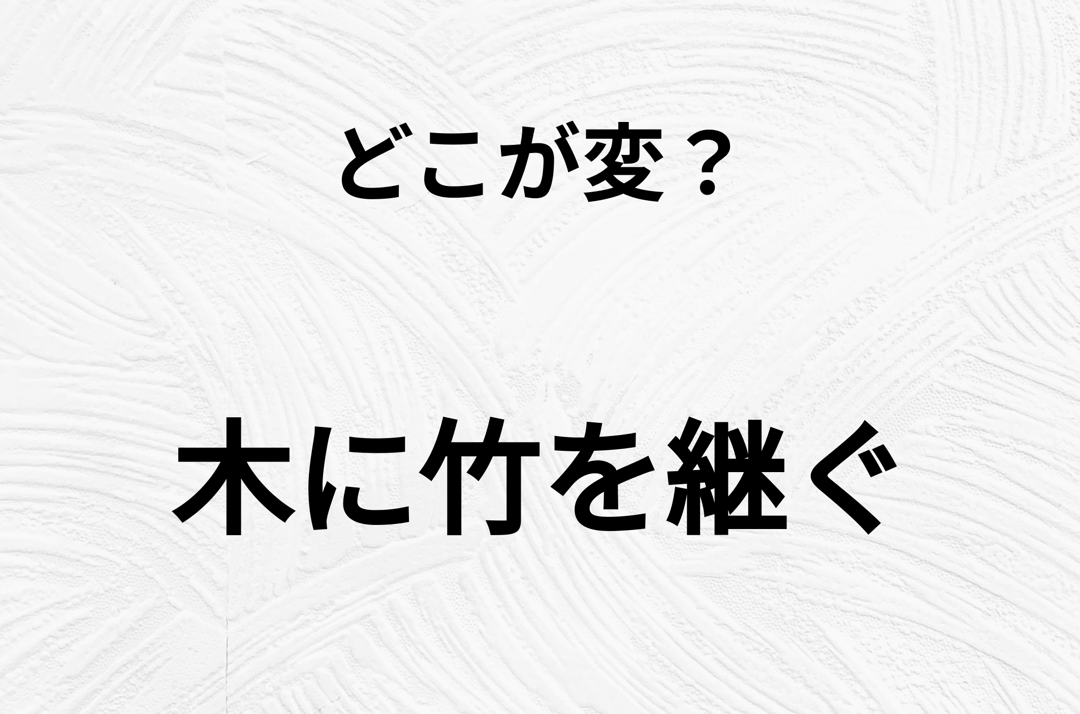 【脳トレクイズ】一見普通の「木に竹を継ぐ」ですが、1つ間違いがあります