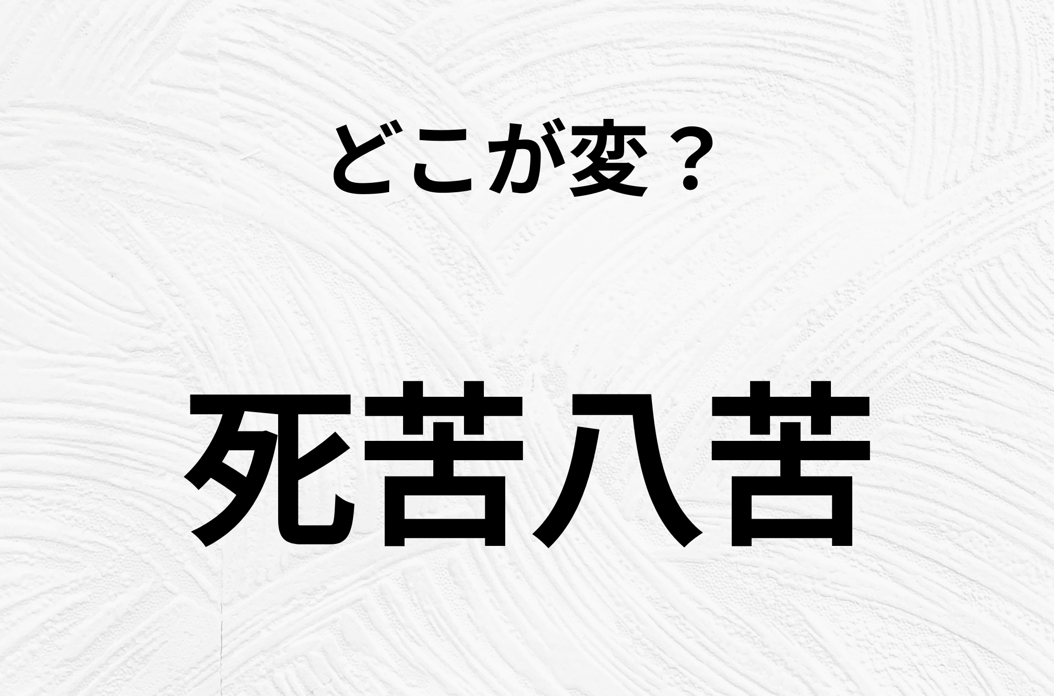 【脳トレクイズ】よーく見ると！「死苦八苦」のどこがおかしいかわかる？