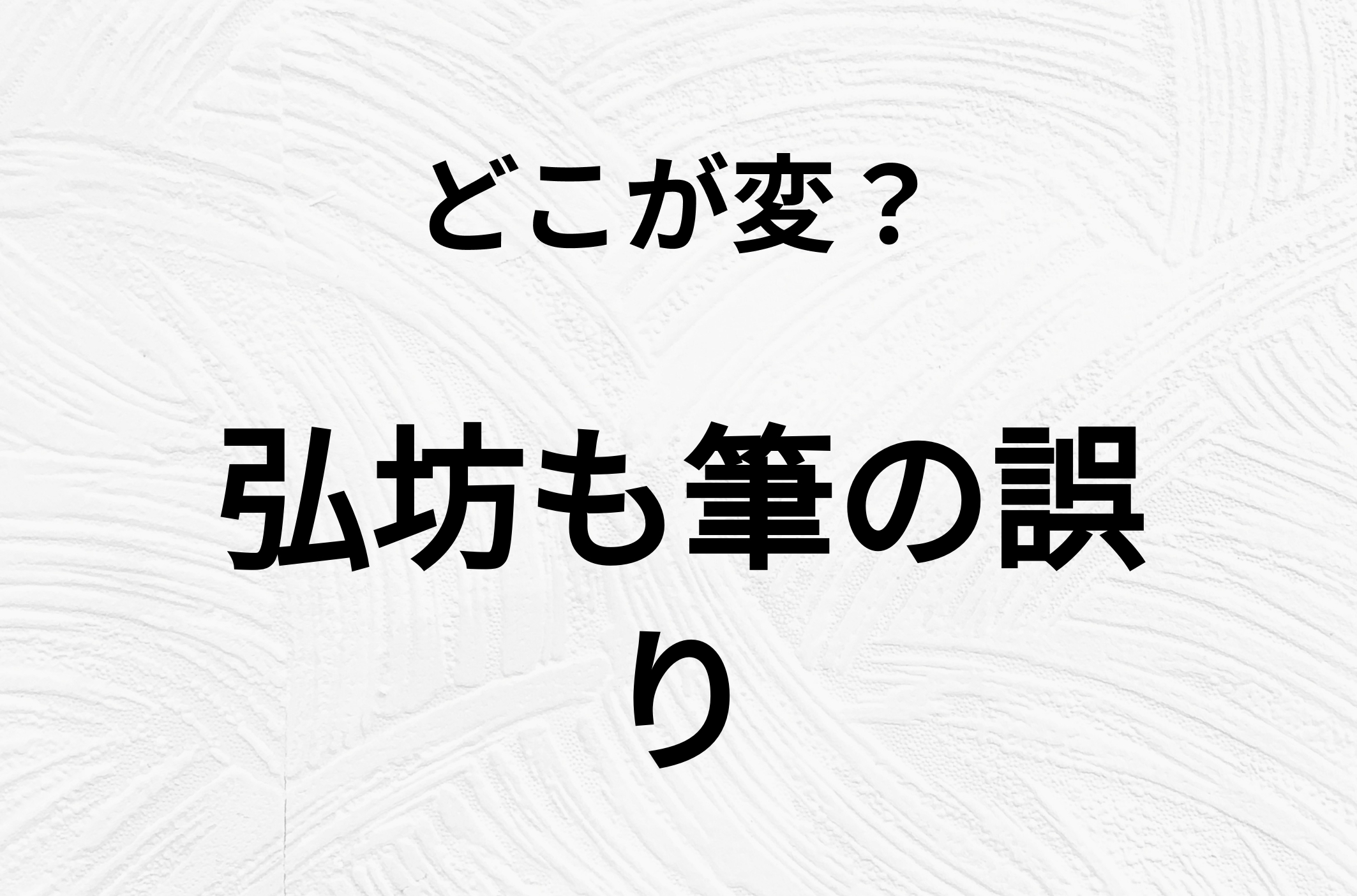 【脳トレクイズ】弘坊も筆の誤り、どこが間違ってるかわかる？間違い漢字クイズ