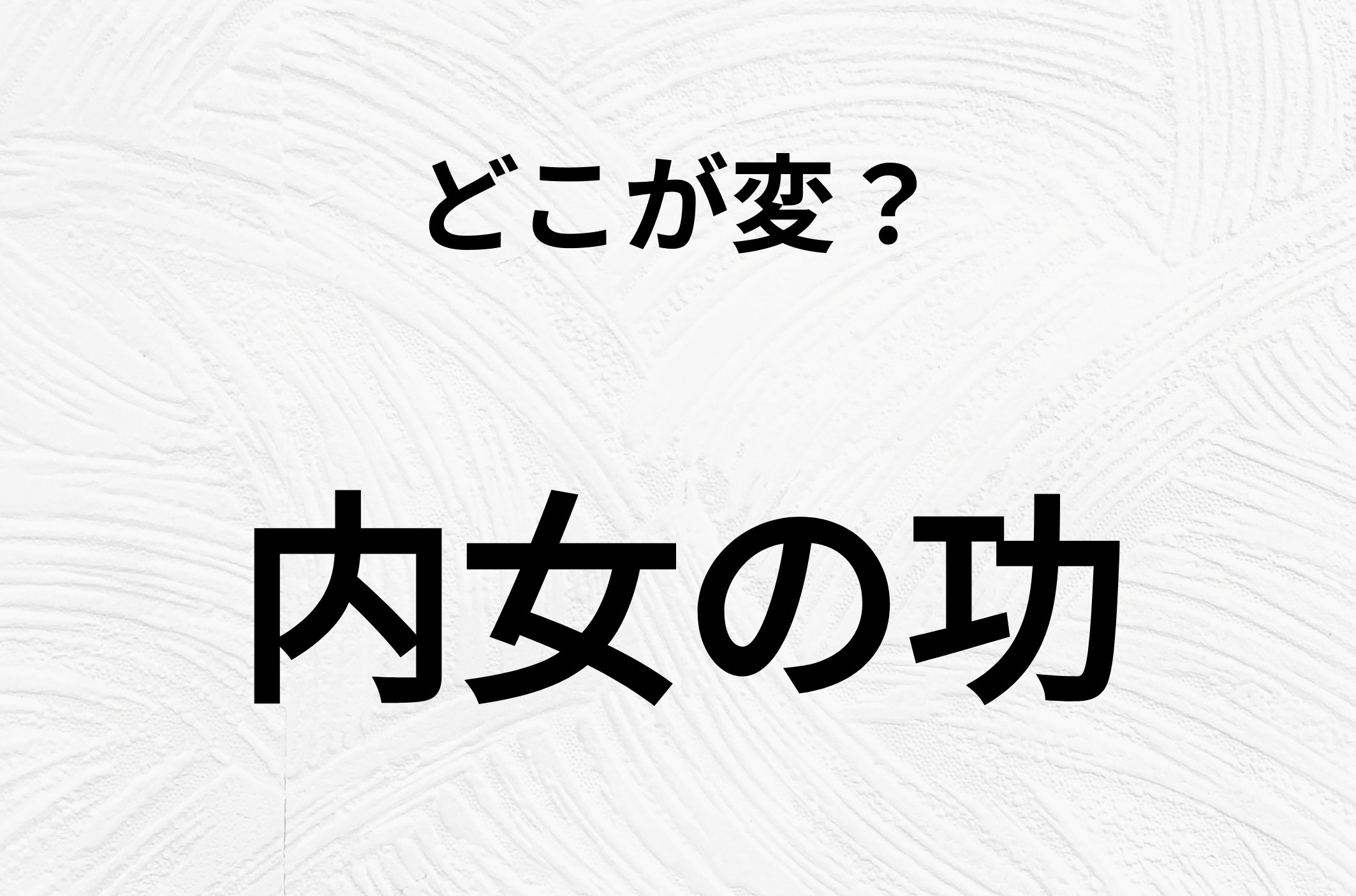 【脳トレクイズ】間違いを探せ！「内女の功」、どこか変じゃないですか？