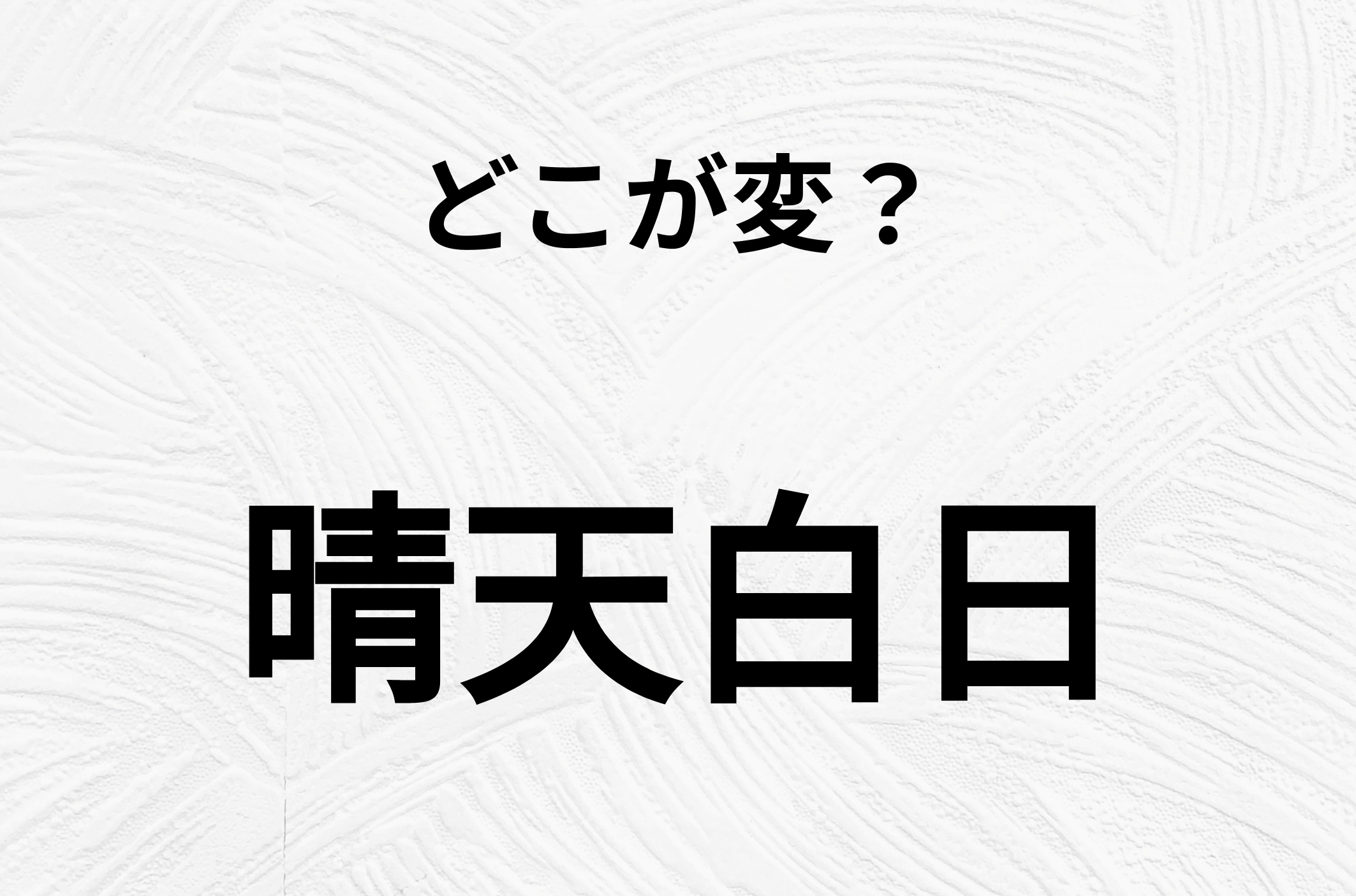 【脳トレクイズ】間違い漢字クイズ！「晴天白日」のどこが変？