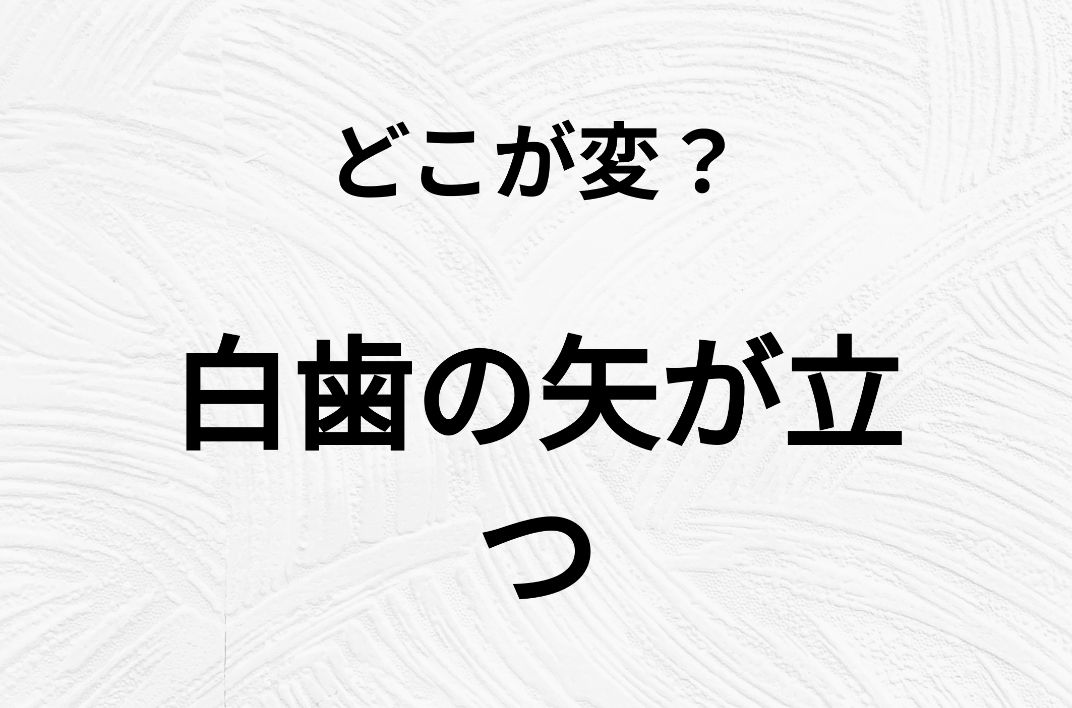 【脳トレクイズ】よーく見ると！「白歯の矢が立つ」のどこがおかしいかわかる？