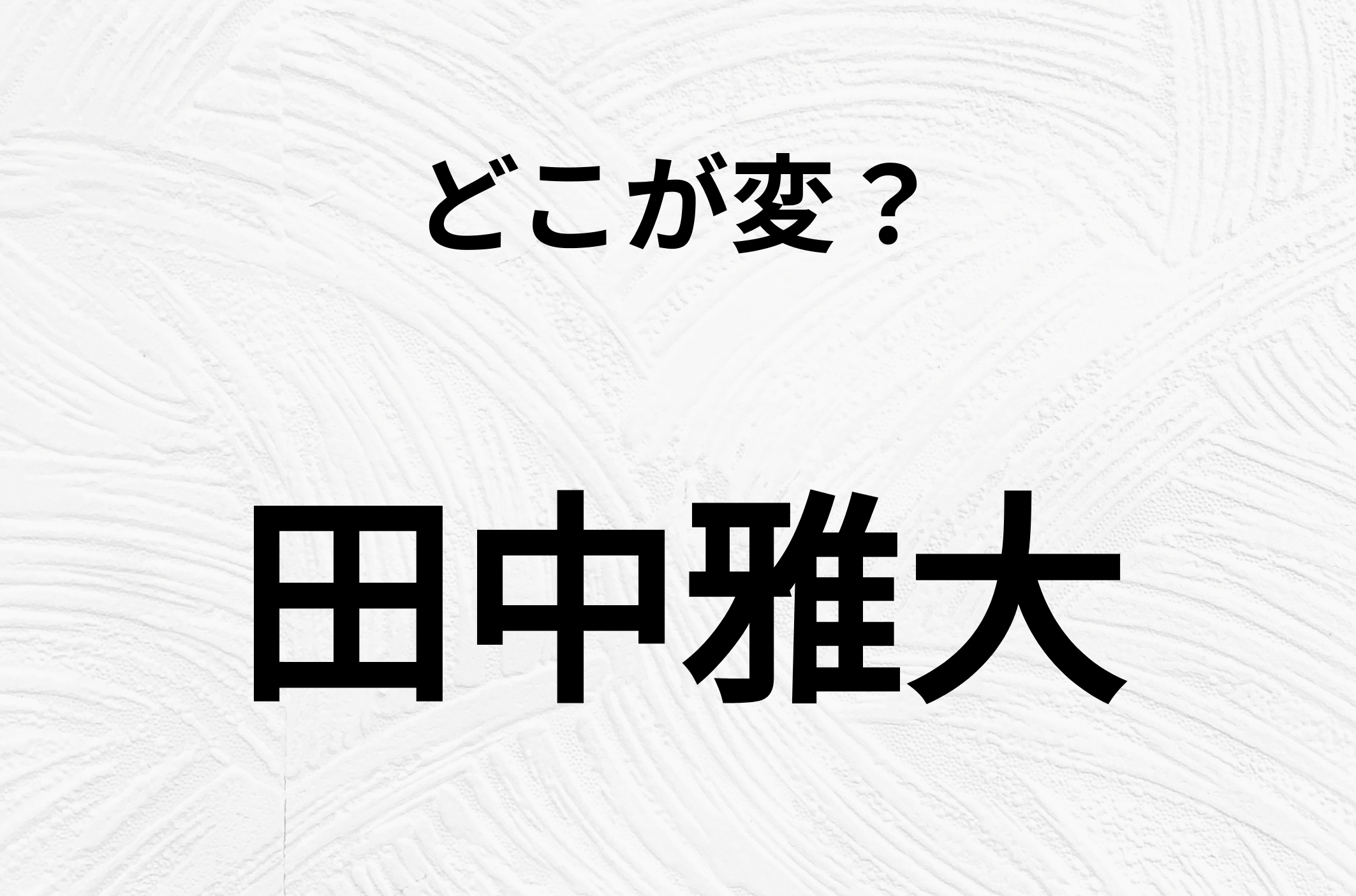 【脳トレクイズ】間違い漢字クイズ！「田中雅大」のどこが変？