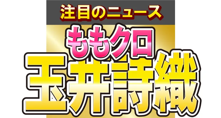 ももクロの玉井詩織